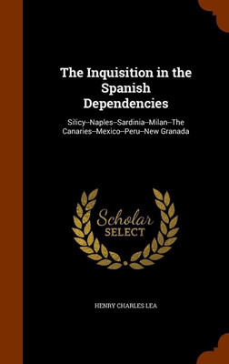 The Inquisition in the Spanish Dependencies(English, Hardcover, Lea Henry Charles)