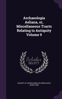 Archaeologia Aeliana, or, Miscellaneous Tracts Relating to Antiquity Volume 9(English, Hardcover, unknown)