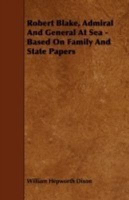 Robert Blake, Admiral And General At Sea - Based On Family And State Papers(English, Paperback, Dixon William Hepworth)