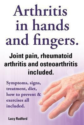 Arthritis in hands and arthritis in fingers. Rheumatoid arthritis and osteoarthritis included. Symptoms, signs, treatment, diet, how to prevent & exercises all included.(English, Paperback, Rudford Lucy) Arthritis in hands and arthritis in fingers. Rheumatoid arthritis and osteoarthritis included. Symptoms, signs, treatment, diet, how to prevent & exercises all included.(English, Paperback, Rudford Lucy)