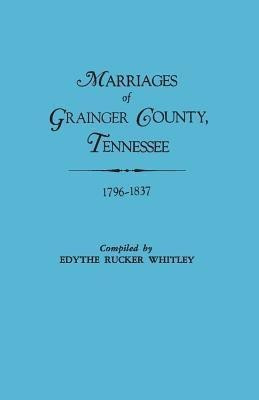 Marriages of Grainger County, Tennessee, 1796-1837(English, Paperback, Whitley Edythe Johns Rucker)