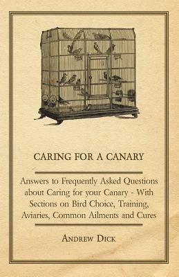 Caring for a Canary - Answers to Frequently Asked Questions About Caring for Your Canary - With Sections on Bird Choice, Training, Aviaries, Common Ailments and Cures(English, Paperback, Dick Andrew) Caring for a Canary - Answers to Frequently Asked Questions About Caring for Your Canary - With Sections on Bird Choice, Training, Aviaries, Common Ailments and Cures(English, Paperback, Dick Andrew)
