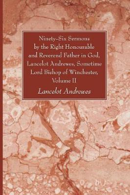 Ninety-Six Sermons by the Right Honourable and Reverend Father in God, Lancelot Andrewes, Sometime Lord Bishop of Winchester, Volume II(English, Paperback, Andrewes Lancelot)