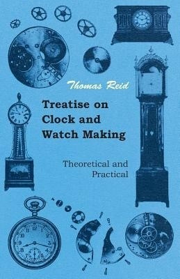 Treatise On Clock And Watch Making, Theoretical And Practical(English, Paperback, Reid Thomas)