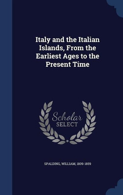 Italy and the Italian Islands, From the Earliest Ages to the Present Time(English, Hardcover, Spalding William)