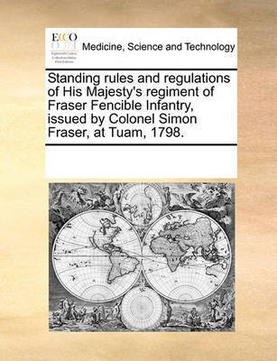 Standing Rules and Regulations of His Majesty's Regiment of Fraser Fencible Infantry, Issued by Colonel Simon Fraser, at Tuam, 1798.(English, Paperback, Multiple Contributors)