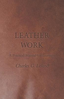 Leather Work - A Practical Manual for Learners(English, Paperback, Leland Charles G.)