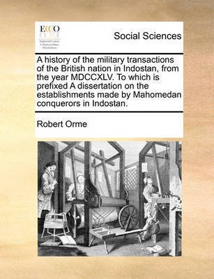 A History of the Military Transactions of the British Nation in Indostan, from the Year MDCCXLV. to Which Is Prefixed a Dissertation on the Establishments Made by Mahomedan Conquerors in Indostan.(English, Paperback, Orme Robert)
