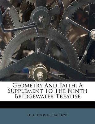 Geometry and Faith; A Supplement to the Ninth Bridgewater Treatise(English, Paperback, 1818-1891 Hill Thomas)
