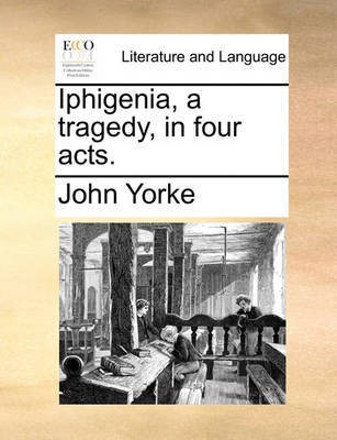 Iphigenia, a Tragedy, in Four Acts.(English, Paperback, Yorke John)