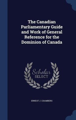 The Canadian Parliamentary Guide and Work of General Reference for the Dominion of Canada(English, Hardcover, Chambers Ernest J)