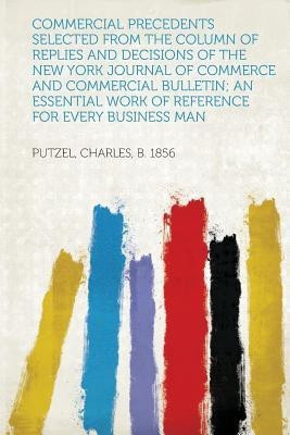 Commercial Precedents Selected from the Column of Replies and Decisions of the New York Journal of Commerce and Commercial Bulletin; An Essential Work of Reference for Every Business Man(English, Paperback, unknown) Commercial Precedents Selected from the Column of Replies and Decisions of the New York Journal of Commerce and Commercial Bulletin; An Essential Work of Reference for Every Business Man(English, Paperback, unknown)