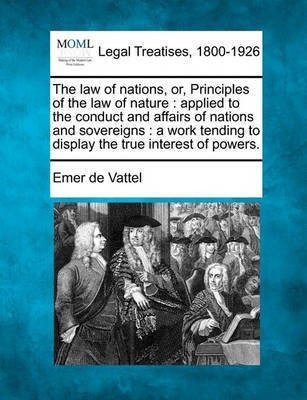 The law of nations, or, Principles of the law of nature(English, Paperback, Vattel Emer De)