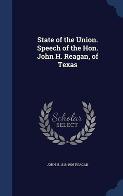 State of the Union. Speech of the Hon. John H. Reagan, of Texas(English, Hardcover, Reagan John H 1818-1905)