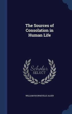 The Sources of Consolation in Human Life(English, Hardcover, Alger William Rounseville)
