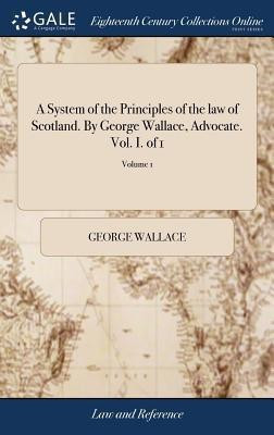 A System of the Principles of the law of Scotland. By George Wallace, Advocate. Vol. I. of 1; Volume 1(English, Hardcover, Wallace George)