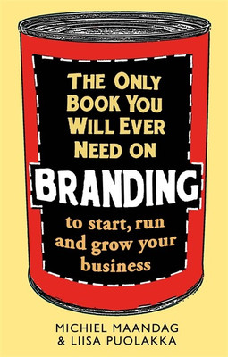 The Only Book You Will Ever Need on Branding : To Start, Run and Grow Your Business(English, Hardcover, Michiel Maandag, Liisa Puolakka)