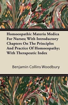 Homoeopathic Materia Medica For Nurses; With Introductory Chapters On The Principles And Practice Of Homoeopathy; With Therapeutic Index(English, Paperback, Woodbury Benjamin Collins) Homoeopathic Materia Medica For Nurses; With Introductory Chapters On The Principles And Practice Of Homoeopathy; With Therapeutic Index(English, Paperback, Woodbury Benjamin Collins)