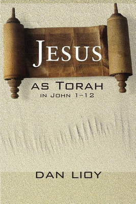 Jesus as Torah in John 1-12(English, Hardcover, Lioy Dan)