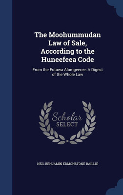 The Moohummudan Law of Sale, According to the Huneefeea Code(English, Hardcover, Baillie Neil Benjamin Edmonstone)