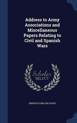 Address to Army Associations and Miscellaneous Papers Relating to Civil and Spanish Wars(English, Hardcover, Dodge Grenville Mellen)
