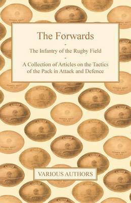 The Forwards - The Infantry of the Rugby Field - A Collection of Articles on the Tactics of the Pack in Attack and Defence(English, Paperback, Various)