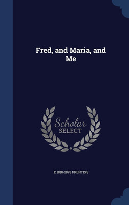 Fred, and Maria, and Me(English, Hardcover, Prentiss E 1818-1878)