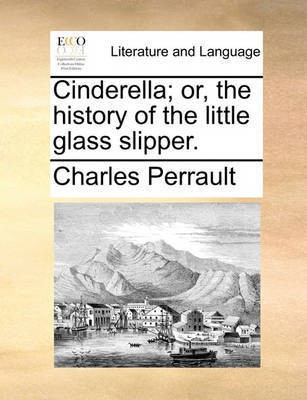 Cinderella; Or, the History of the Little Glass Slipper.(English, Paperback, Perrault Charles)