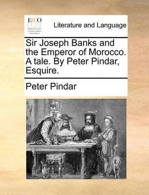 Sir Joseph Banks and the Emperor of Morocco. a Tale. by Peter Pindar, Esquire.(English, Paperback, Pindar Peter)