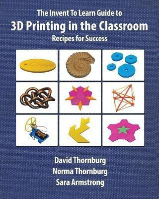 The Invent to Learn Guide to 3D Printing in the Classroom(English, Paperback, Thornburg David)