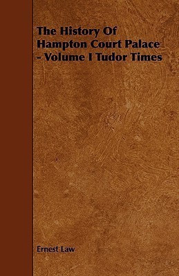 The History Of Hampton Court Palace - Volume I Tudor Times(English, Paperback, Law Ernest)