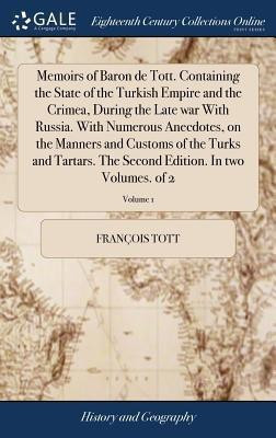 Memoirs of Baron de Tott. Containing the State of the Turkish Empire and the Crimea, During the Late war With Russia. With Numerous Anecdotes, on the Manners and Customs of the Turks and Tartars. The Second Edition. In two Volumes. of 2; Volume 1(English, Hardcover, Tott Francois) Memoirs of Baron de Tott. Containing the State of the Turkish Empire and the Crimea, During the Late war With Russia. With Numerous Anecdotes, on the Manners and Customs of the Turks and Tartars. The Second Edition. In two Volumes. of 2; Volume 1(English, Hardcover, Tott Francois)