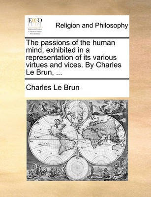 The Passions of the Human Mind, Exhibited in a Representation of Its Various Virtues and Vices. by Charles Le Brun, ...(English, Paperback, Le Brun Charles)