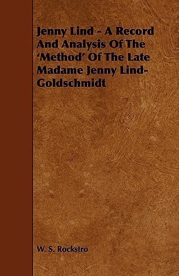 Jenny Lind - A Record And Analysis Of The 'Method' Of The Late Madame Jenny Lind-Goldschmidt(English, Paperback, Rockstro W. S.)