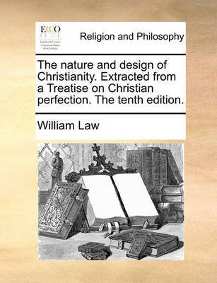 The Nature and Design of Christianity. Extracted from a Treatise on Christian Perfection. the Tenth Edition.(English, Paperback, Law William)