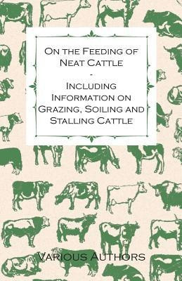 On the Feeding of Neat Cattle - Including Information on Grazing, Soiling and Stalling Cattle(English, Paperback, , Various)