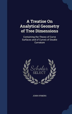 A Treatise On Analytical Geometry of Tree Dimensions(English, Hardcover, Hymers John)
