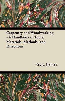 Carpentry and Woodworking - A Handbook of Tools, Materials, Methods, and Directions(English, Paperback, Haines Ray E.)