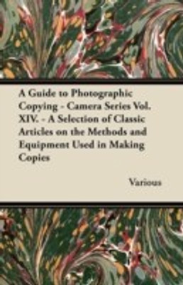 A Guide to Photographic Copying - Camera Series Vol. XIV. - A Selection of Classic Articles on the Methods and Equipment Used in Making Copies(English, Paperback, Various)