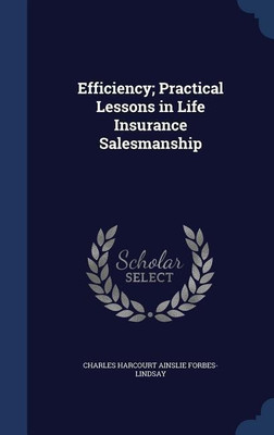 Efficiency; Practical Lessons in Life Insurance Salesmanship(English, Hardcover, Forbes-Lindsay Charles Harcourt Ainslie)