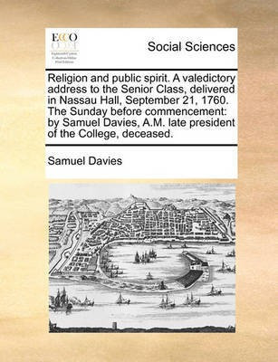 Religion and Public Spirit. a Valedictory Address to the Senior Class, Delivered in Nassau Hall, September 21, 1760. the Sunday Before Commencement(English, Paperback, Davies Samuel)