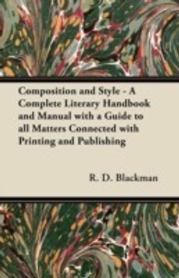 Composition and Style - A Complete Literary Handbook and Manual with a Guide to All Matters Connected with Printing and Publishing(English, Paperback, Blackman R. D.)