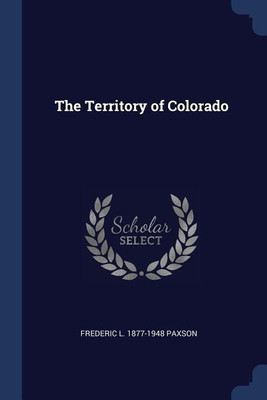 The Territory of Colorado(English, Paperback, Paxson Frederic L 1877-1948)