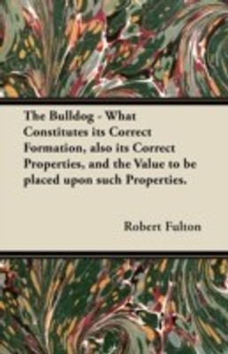 The Bulldog - What Constitutes Its Correct Formation, Also Its Correct Properties, and the Value to be Placed Upon Such Properties.(English, Paperback, Fulton Robert)