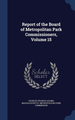 Report of the Board of Metropolitan Park Commissioners, Volume 15(English, Hardcover, Adams Charles Francis Jr.)