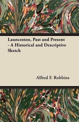 Launceston, Past and Present - A Historical and Descriptive Sketch(English, Paperback, Robbins Alfred F.)