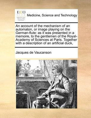 An Account of the Mechanism of an Automaton, or Image Playing on the German-Flute(English, Paperback, Vaucanson Jacques De)