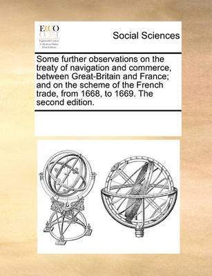 Some Further Observations on the Treaty of Navigation and Commerce, Between Great-Britain and France; And on the Scheme of the French Trade, from 1668, to 1669. the Second Edition.(English, Paperback, Multiple Contributors)