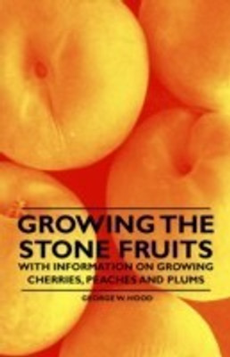 Growing the Stone Fruits - With Information on Growing Cherries, Peaches and Plums(English, Paperback, Hood George W.)