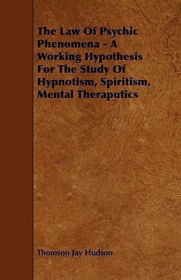 The Law Of Psychic Phenomena - A Working Hypothesis For The Study Of Hypnotism, Spiritism, Mental Theraputics(English, Paperback, Hudson Thomson Jay)